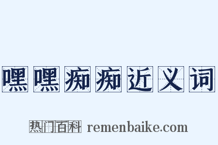 嘿嘿痴痴近义词是什么意思的图片